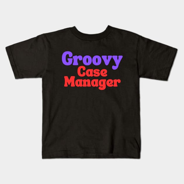 Groovy Case Manager Kids T-Shirt by Clear Picture Leadership Designs